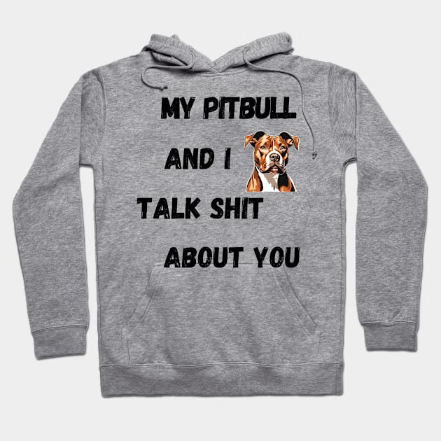 My Pitbull and I Talk $hit Hoodie by Doodle and Things